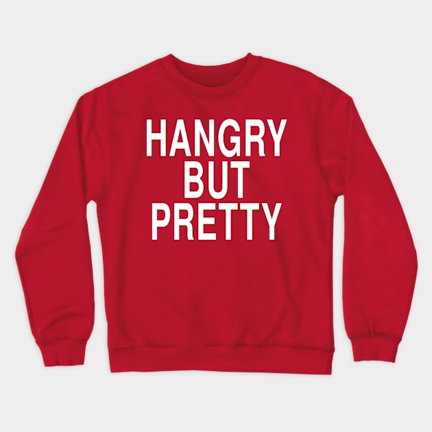 Hangry But Pretty: Funny Hungry Girl Foodie Gift Crewneck Sweatshirt by Tessa McSorley